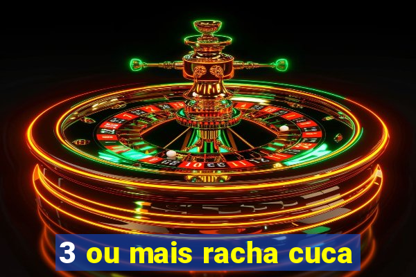 3 ou mais racha cuca